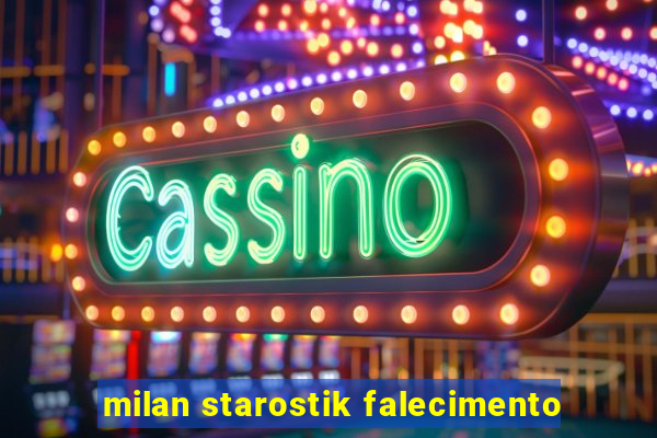 milan starostik falecimento